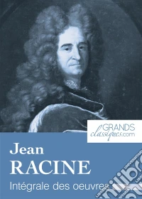 Jean RacineIntégrale des œuvres. E-book. Formato EPUB ebook