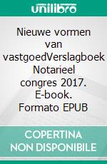 Nieuwe vormen van vastgoedVerslagboek Notarieel congres 2017. E-book. Formato EPUB ebook