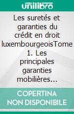 Les suretés et garanties du crédit en droit luxembourgeoisTome 1. Les principales garanties mobilières conventionnelles. E-book. Formato EPUB ebook