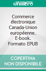 Commerce électronique Canada-Union européenne. E-book. Formato EPUB ebook di Chantal Bernier