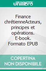 Finance chrétienneActeurs, principes et opérations. E-book. Formato EPUB ebook