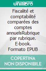 Fiscalité et comptabilité comparées des comptes annuelsRubrique par rubrique. E-book. Formato EPUB ebook