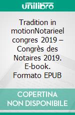 Tradition in motionNotarieel congres 2019 – Congrès des Notaires 2019. E-book. Formato EPUB ebook