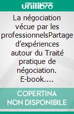 La négociation vécue par les professionnelsPartage d’expériences autour du Traité pratique de négociation. E-book. Formato EPUB ebook di Hervé Cassan †