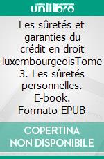 Les sûretés et garanties du crédit en droit luxembourgeoisTome 3. Les sûretés personnelles. E-book. Formato EPUB ebook di Hannes Westendorf