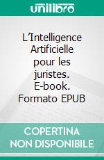 L’Intelligence Artificielle pour les juristes. E-book. Formato EPUB ebook