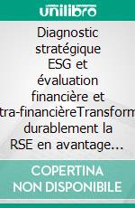 Diagnostic stratégique ESG et évaluation financière et extra-financièreTransformer durablement la RSE en avantage concurrentiel stratégique. E-book. Formato EPUB ebook