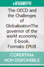 The OECD and the Challenges of GlobalisationThe governor of the world economy. E-book. Formato EPUB ebook