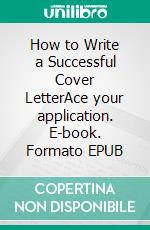 How to Write a Successful Cover LetterAce your application. E-book. Formato EPUB ebook