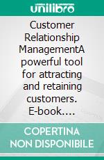 Customer Relationship ManagementA powerful tool for attracting and retaining customers. E-book. Formato EPUB ebook