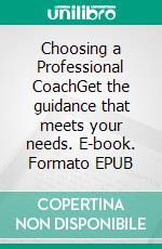 Choosing a Professional CoachGet the guidance that meets your needs. E-book. Formato EPUB ebook