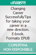 Changing Career SuccessfullyTips for taking your career in a new direction. E-book. Formato EPUB ebook