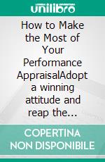 How to Make the Most of Your Performance AppraisalAdopt a winning attitude and reap the benefits. E-book. Formato EPUB ebook