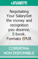 Negotiating Your SalaryGet the money and recognition you deserve. E-book. Formato EPUB ebook