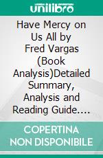 Have Mercy on Us All by Fred Vargas (Book Analysis)Detailed Summary, Analysis and Reading Guide. E-book. Formato EPUB ebook