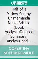 Half of a Yellow Sun by Chimamanda Ngozi Adichie (Book Analysis)Detailed Summary, Analysis and Reading Guide. E-book. Formato EPUB ebook di Bright Summaries