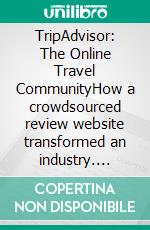 TripAdvisor: The Online Travel CommunityHow a crowdsourced review website transformed an industry. E-book. Formato EPUB ebook