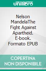 Nelson MandelaThe Fight Against Apartheid. E-book. Formato EPUB ebook