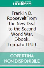 Franklin D. RooseveltFrom the New Deal to the Second World War. E-book. Formato EPUB ebook