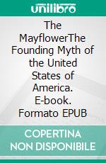 The MayflowerThe Founding Myth of the United States of America. E-book. Formato EPUB ebook