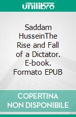 Saddam HusseinThe Rise and Fall of a Dictator. E-book. Formato EPUB ebook