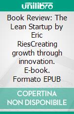 Book Review: The Lean Startup by Eric RiesCreating growth through innovation. E-book. Formato EPUB ebook