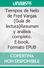 Tiempos de hielo de Fred Vargas (Guía de lectura)Resumen y análisis completo. E-book. Formato EPUB ebook