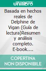 Basada en hechos reales de Delphine de Vigan (Guía de lectura)Resumen y análisis completo. E-book. Formato EPUB ebook