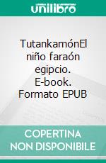 TutankamónEl niño faraón egipcio. E-book. Formato EPUB ebook
