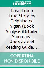 Based on a True Story by Delphine de Vigan (Book Analysis)Detailed Summary, Analysis and Reading Guide. E-book. Formato EPUB ebook