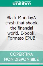 Black MondayA crash that shook the financial world. E-book. Formato EPUB ebook