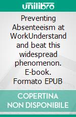 Preventing Absenteeism at WorkUnderstand and beat this widespread phenomenon. E-book. Formato EPUB ebook