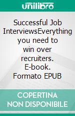 Successful Job InterviewsEverything you need to win over recruiters. E-book. Formato EPUB ebook