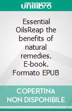 Essential OilsReap the benefits of natural remedies. E-book. Formato EPUB ebook