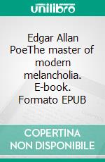 Edgar Allan PoeThe master of modern melancholia. E-book. Formato EPUB ebook