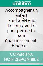 Accompagner un enfant surdouéMieux le comprendre pour permettre son épanouissement. E-book. Formato EPUB