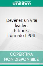 Devenez un vrai leader. E-book. Formato EPUB ebook