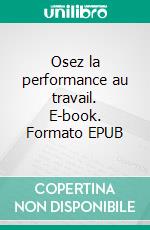 Osez la performance au travail. E-book. Formato EPUB ebook