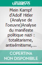 Mein Kampf d'Adolf Hitler (Analyse de l'oeuvre)Analyse du manifeste politique nazi : totalitarisme, antisémitisme, propagande et origines de l’idéologie du IIIe Reich. E-book. Formato EPUB ebook