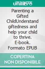 Parenting a Gifted ChildUnderstand giftedness and help your child to thrive. E-book. Formato EPUB ebook