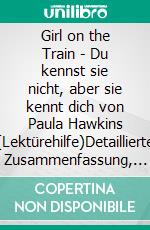 Girl on the Train - Du kennst sie nicht, aber sie kennt dich von Paula Hawkins (Lektürehilfe)Detaillierte Zusammenfassung, Personenanalyse und Interpretation. E-book. Formato EPUB ebook