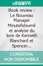 Book review : Le Nouveau Manager MinuteRésumé et analyse du livre de Kenneth Blanchard et Spencer Johnson. E-book. Formato EPUB