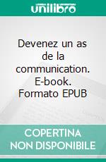 Devenez un as de la communication. E-book. Formato EPUB ebook