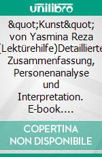 "Kunst" von Yasmina Reza (Lektürehilfe)Detaillierte Zusammenfassung, Personenanalyse und Interpretation. E-book. Formato EPUB ebook