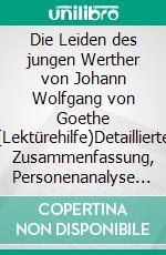 Die Leiden des jungen Werther von Johann Wolfgang von Goethe (Lektürehilfe)Detaillierte Zusammenfassung, Personenanalyse und Interpretation. E-book. Formato EPUB ebook