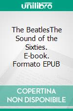 The BeatlesThe Sound of the Sixties. E-book. Formato EPUB ebook