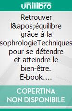 Retrouver l'équilibre grâce à la sophrologieTechniques pour se détendre et atteindre le bien-être. E-book. Formato EPUB ebook di Vera Smayan