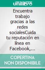 Encuentra trabajo gracias a las redes socialesCuida tu reputación en línea en Facebook, Twitter y LinkedIn. E-book. Formato EPUB ebook