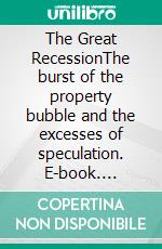 The Great RecessionThe burst of the property bubble and the excesses of speculation. E-book. Formato EPUB ebook