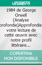 1984 de George Orwell (Analyse approfondie)Approfondissez votre lecture de cette œuvre avec notre profil littéraire (résumé, fiche de lecture et axes de lecture). E-book. Formato EPUB ebook